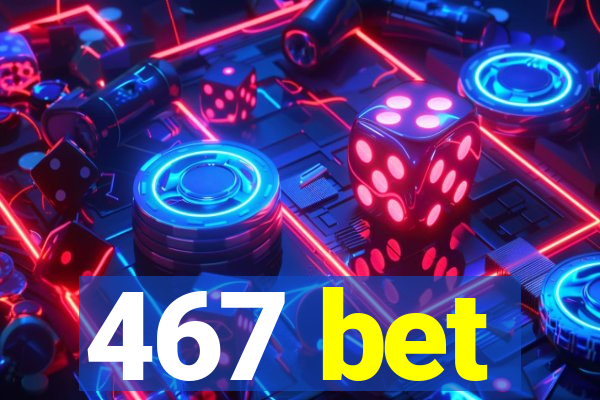 467 bet
